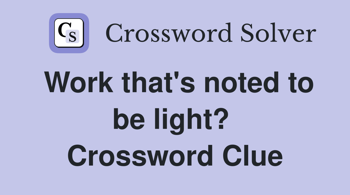 Work that's noted to be light?  Crossword Clue