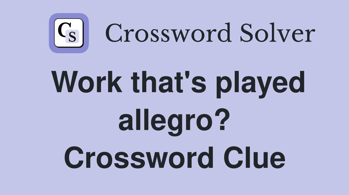 Work that's played allegro? Crossword Clue