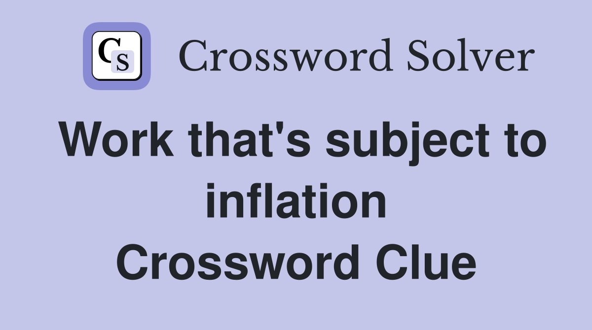 Work that's subject to inflation Crossword Clue