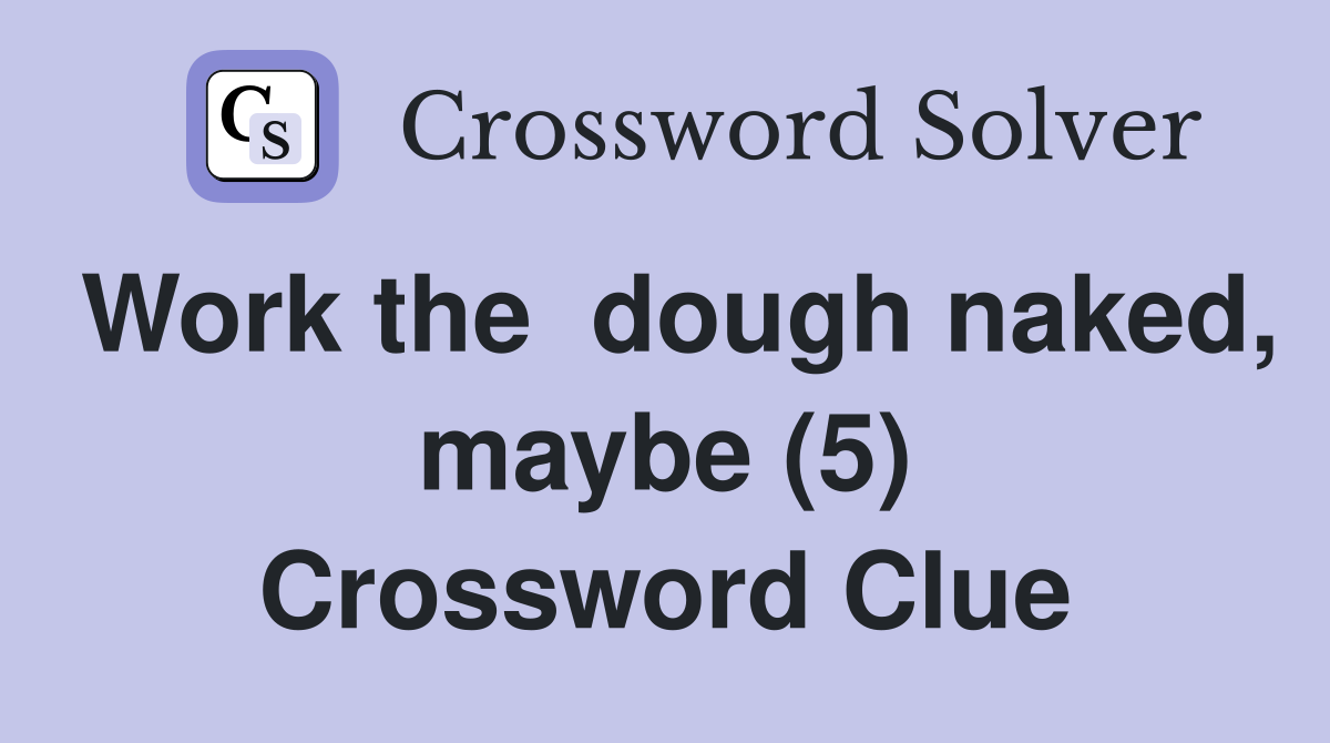 Work the  dough naked, maybe (5) Crossword Clue