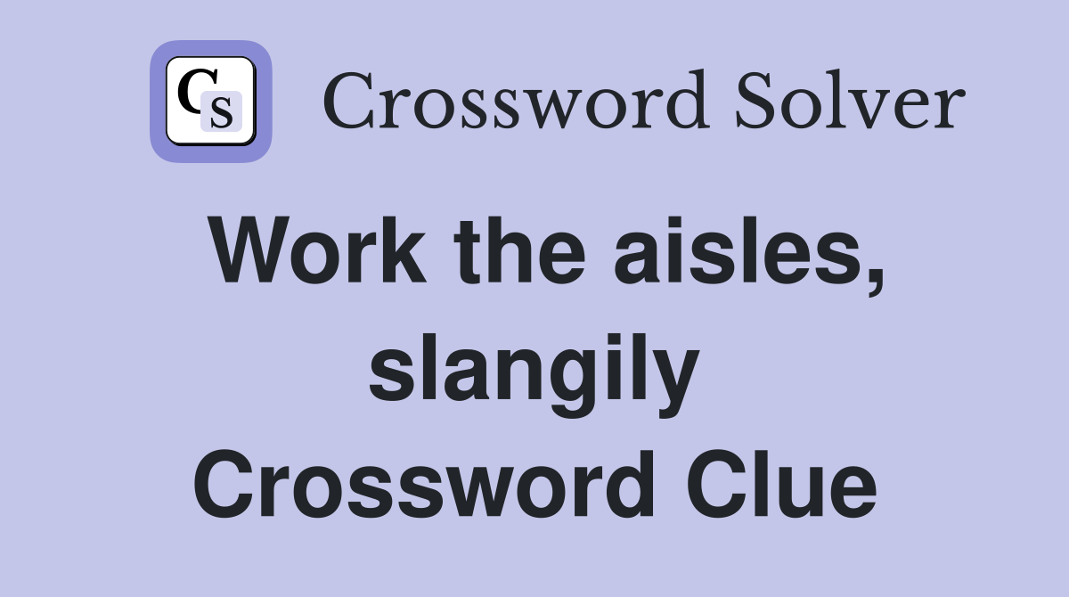 Work the aisles, slangily Crossword Clue