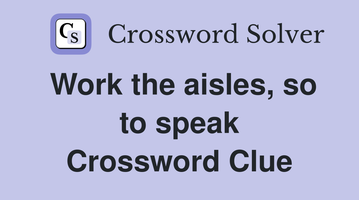 Work the aisles, so to speak Crossword Clue