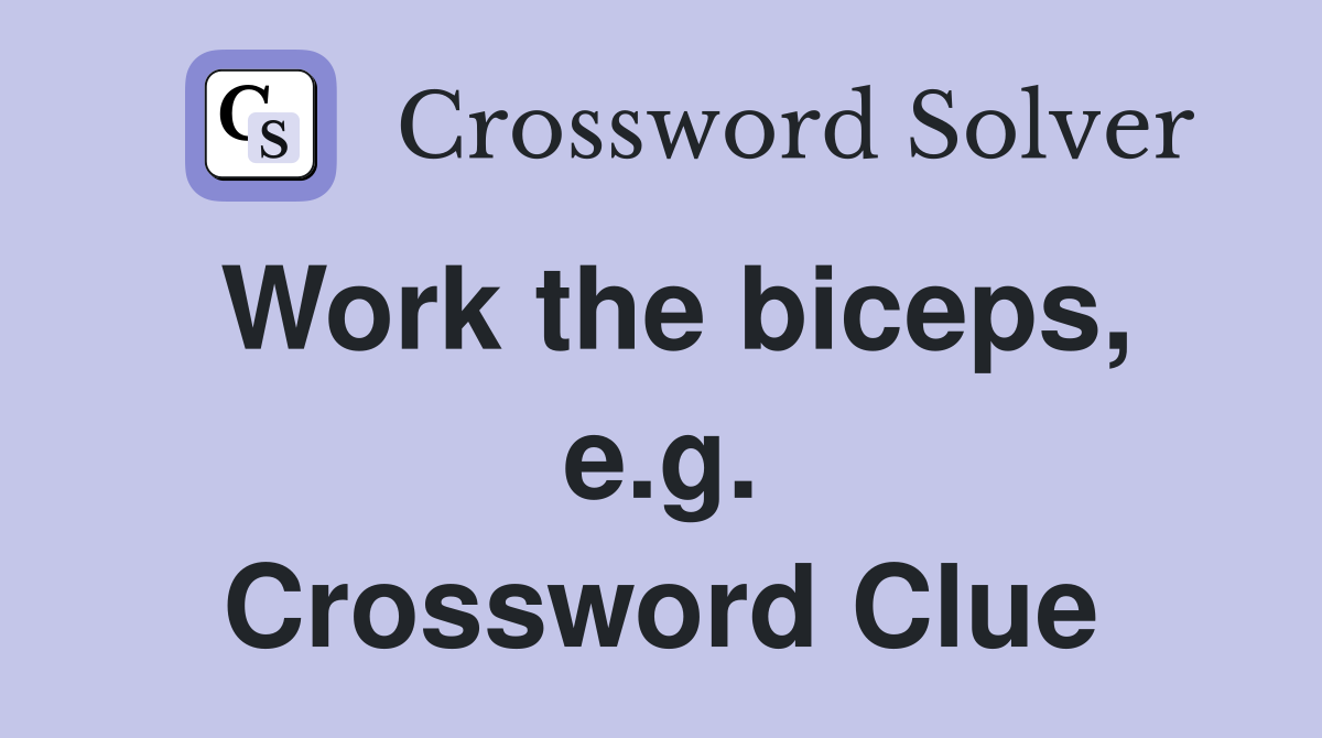 Work the biceps, e.g. Crossword Clue
