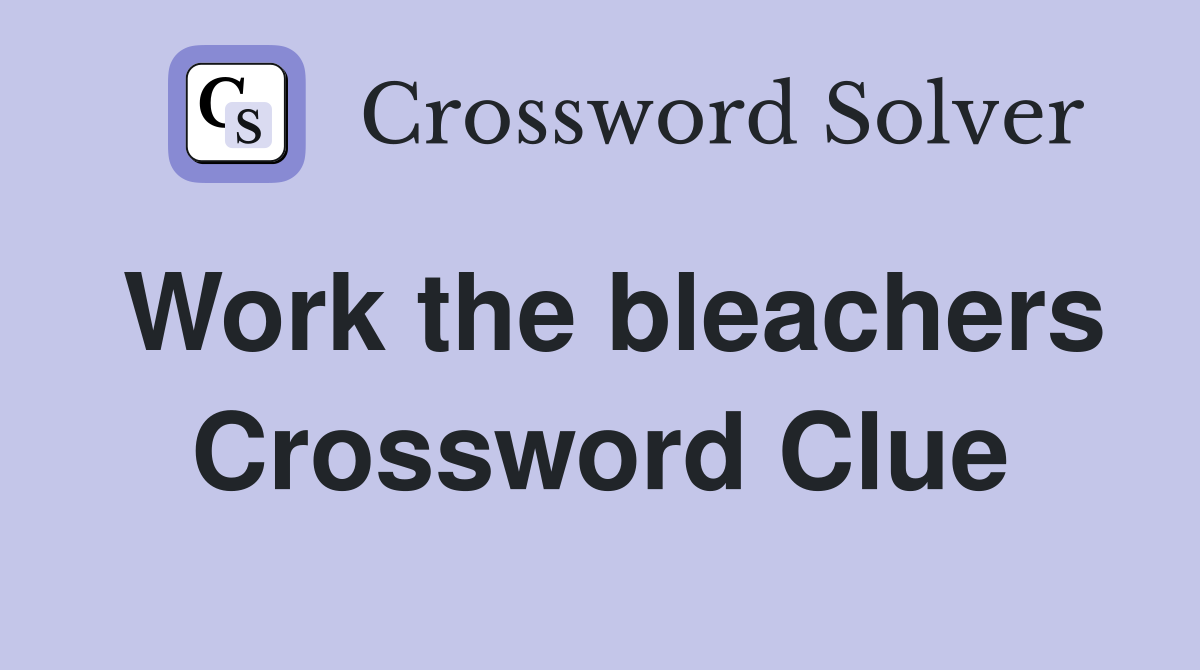 Work the bleachers Crossword Clue