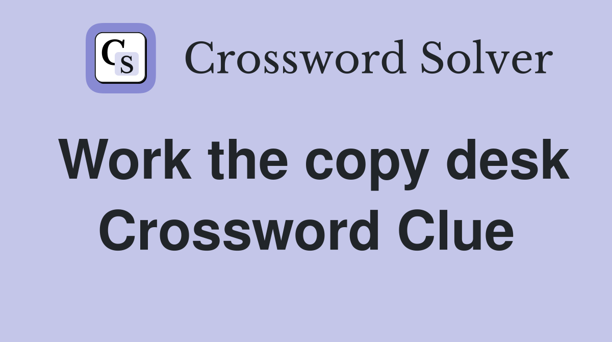 Work the copy desk Crossword Clue