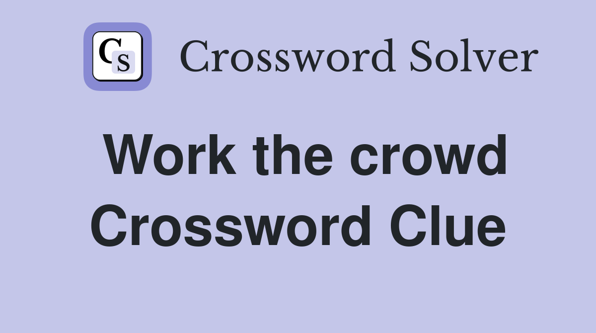 Work the crowd Crossword Clue