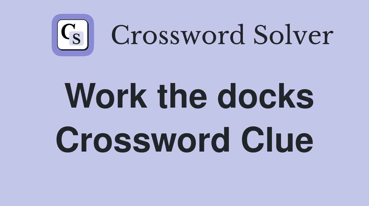 Work the docks Crossword Clue