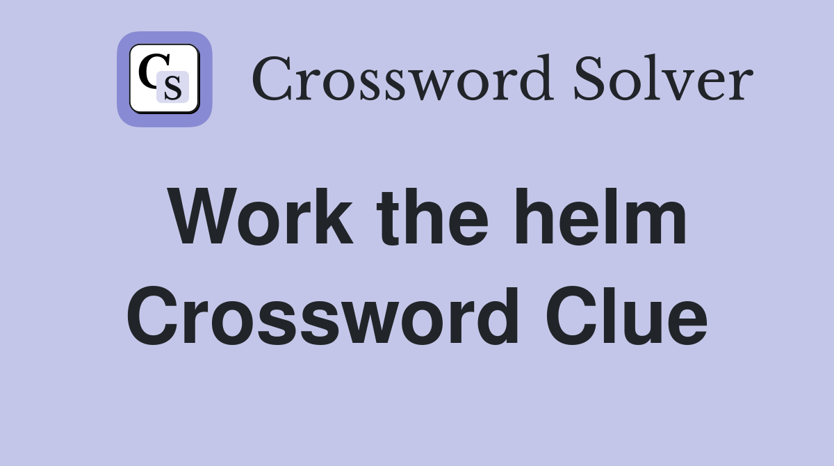 Work the helm Crossword Clue