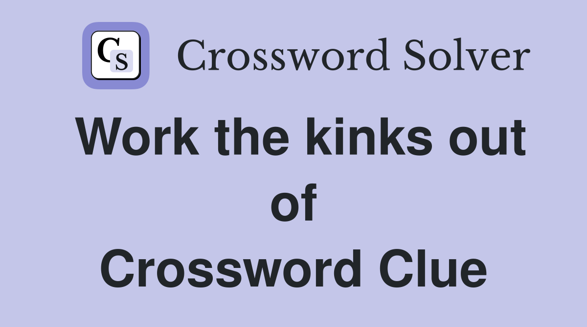 Work the kinks out of Crossword Clue