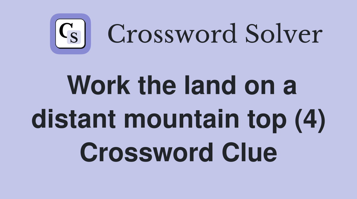 Work the land on a distant mountain top (4) Crossword Clue