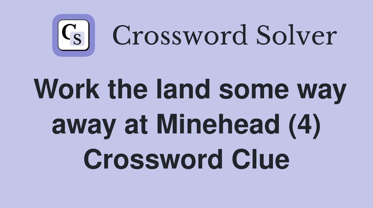 Work the land some way away at Minehead (4) Crossword Clue