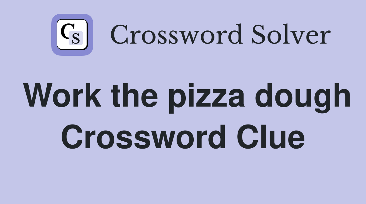 Work the pizza dough Crossword Clue
