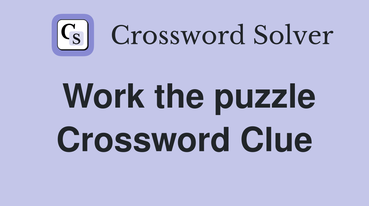 Work the puzzle Crossword Clue