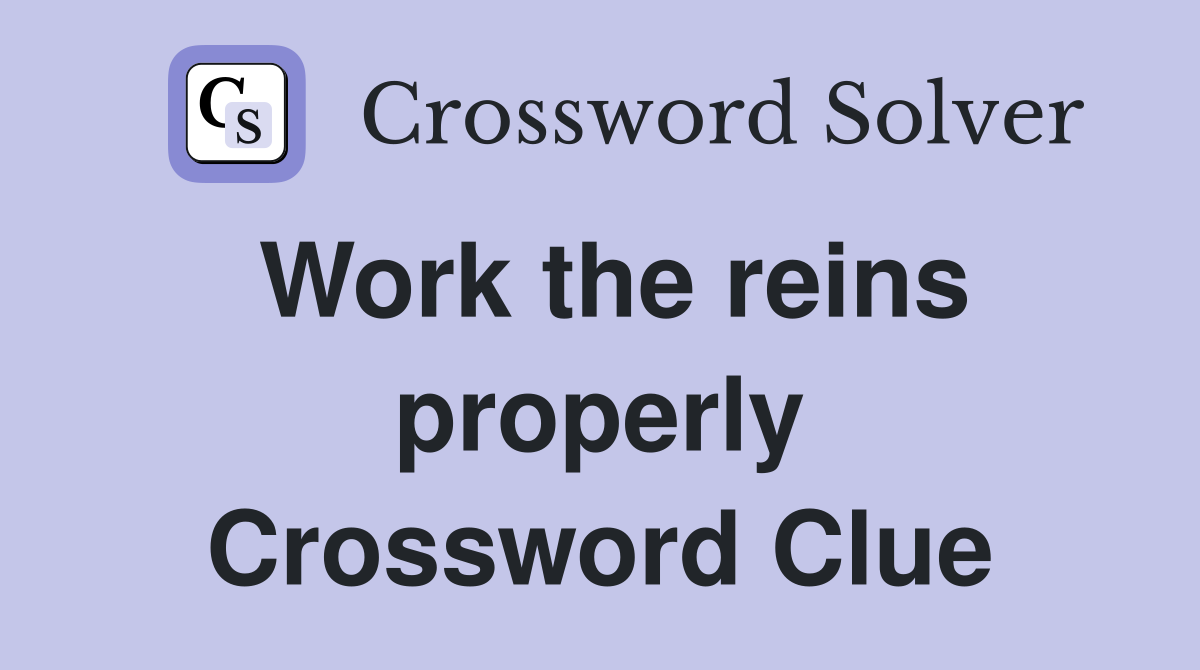 Work the reins properly Crossword Clue