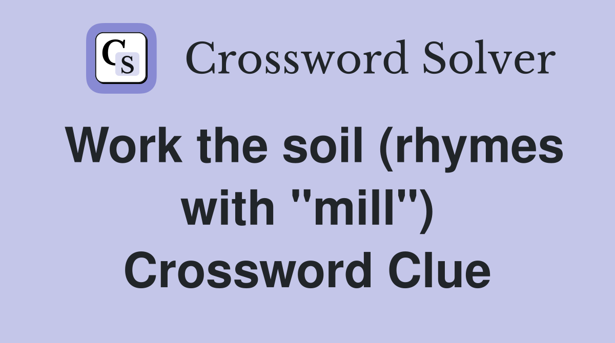 Work the soil (rhymes with "mill") Crossword Clue