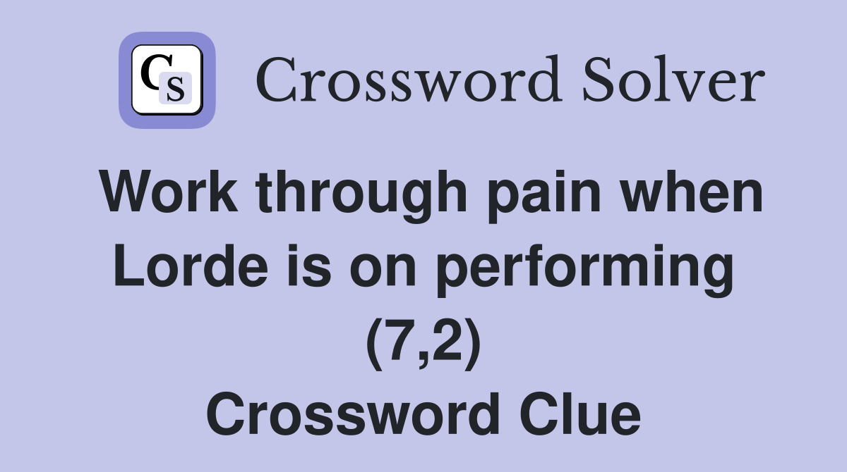 Work through pain when Lorde is on performing (7,2) Crossword Clue