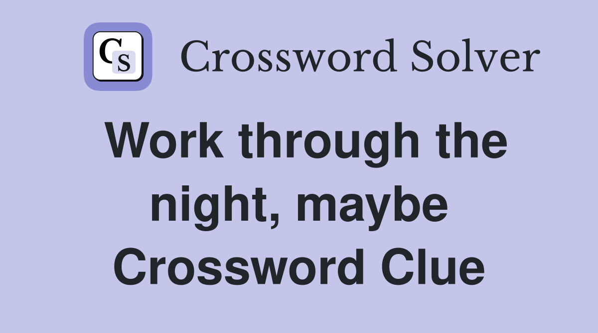 Work through the night, maybe Crossword Clue