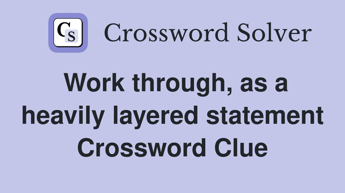 Work through, as a heavily layered statement Crossword Clue