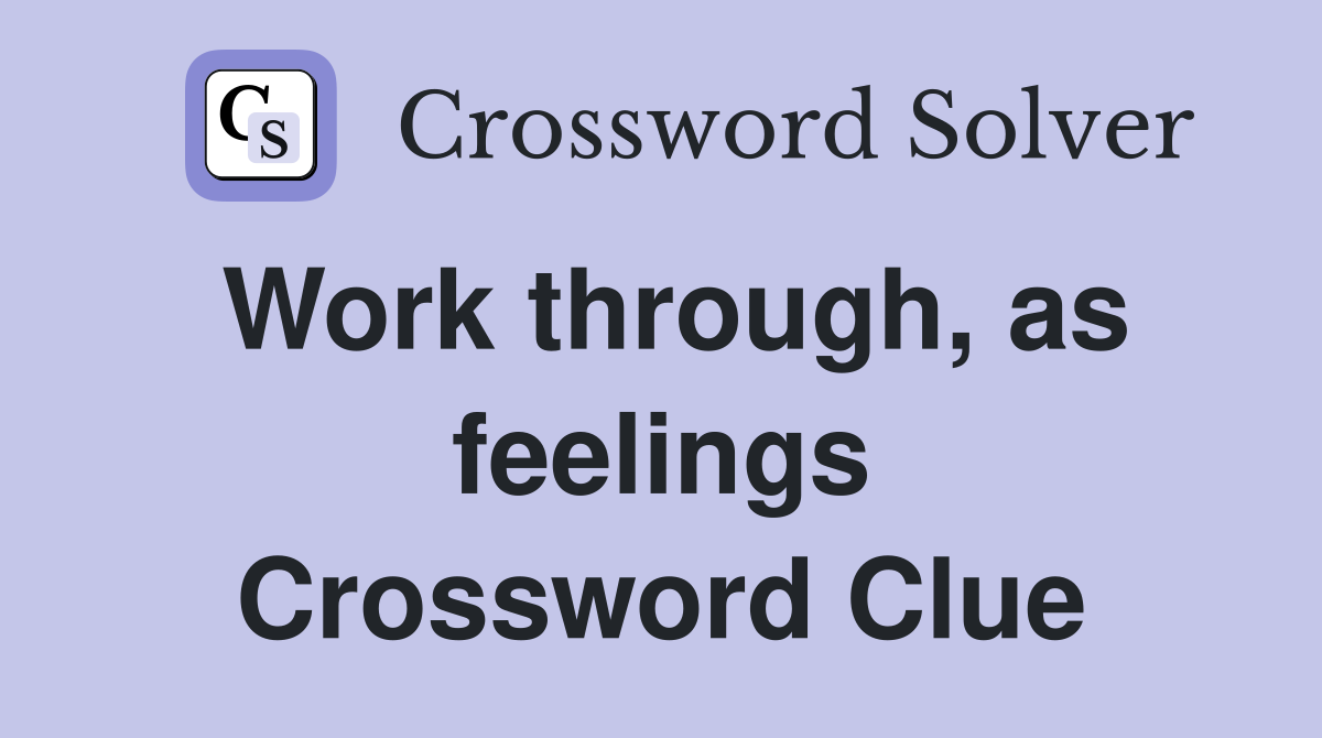 Work through, as feelings Crossword Clue