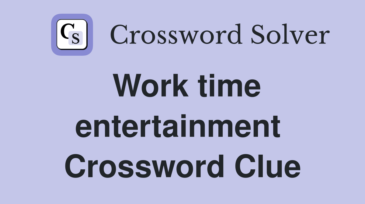 Work time entertainment  Crossword Clue