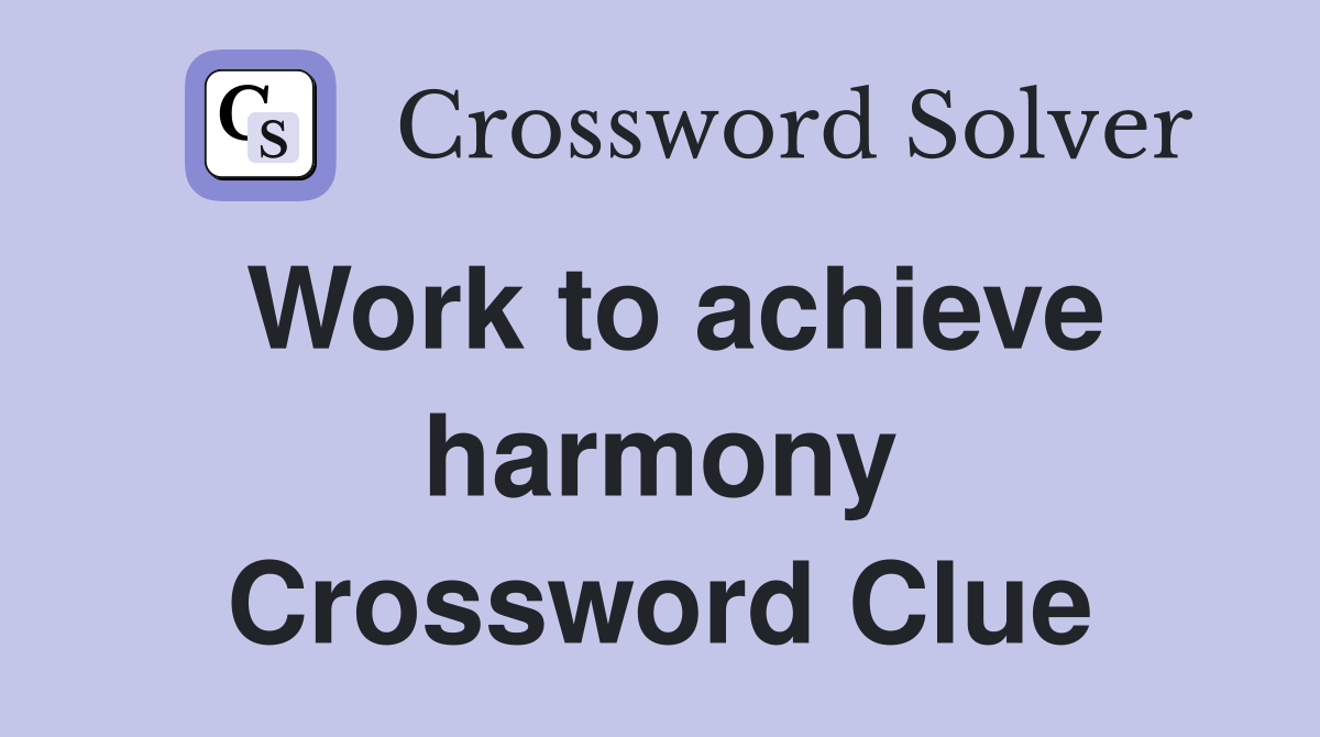 Work to achieve harmony Crossword Clue