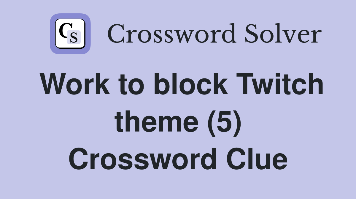 Work to block Twitch theme (5) Crossword Clue