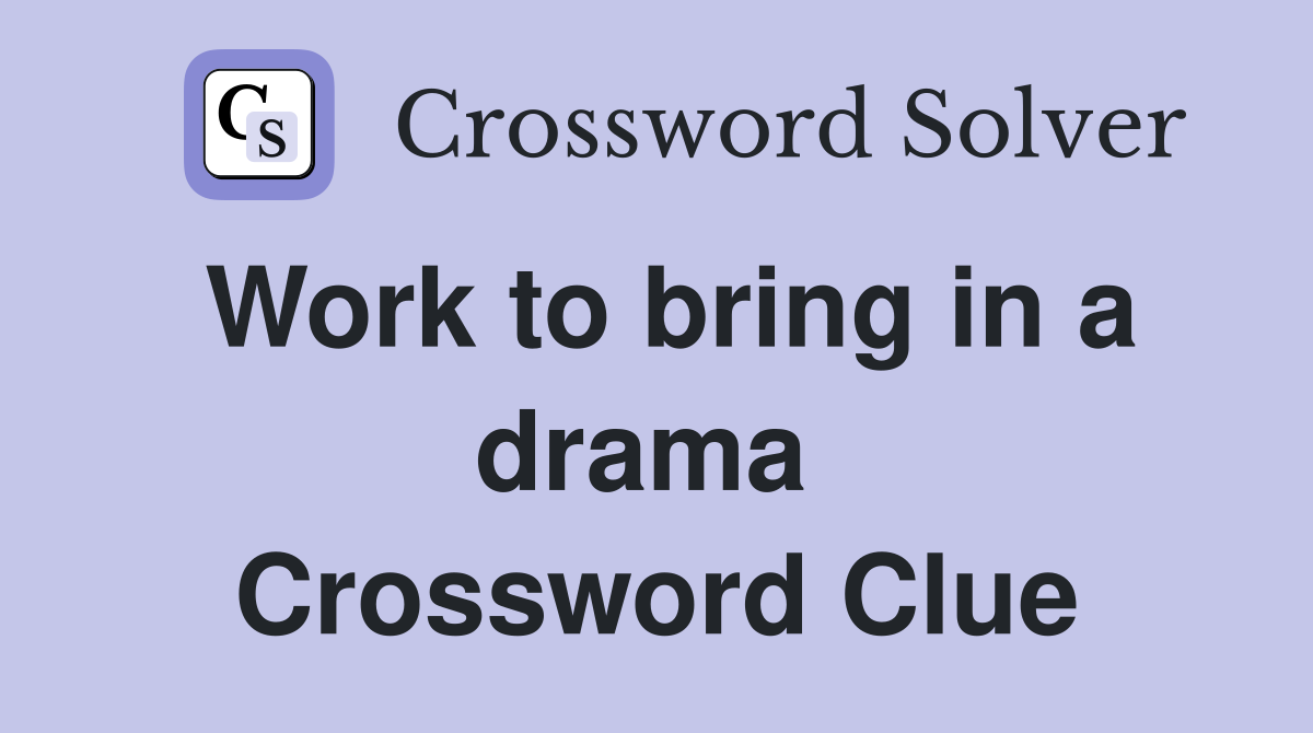 Work to bring in a drama  Crossword Clue