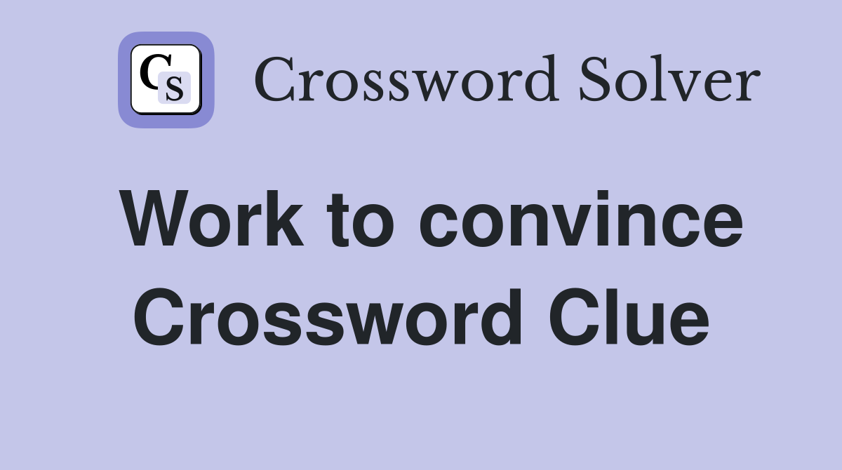 Work to convince Crossword Clue