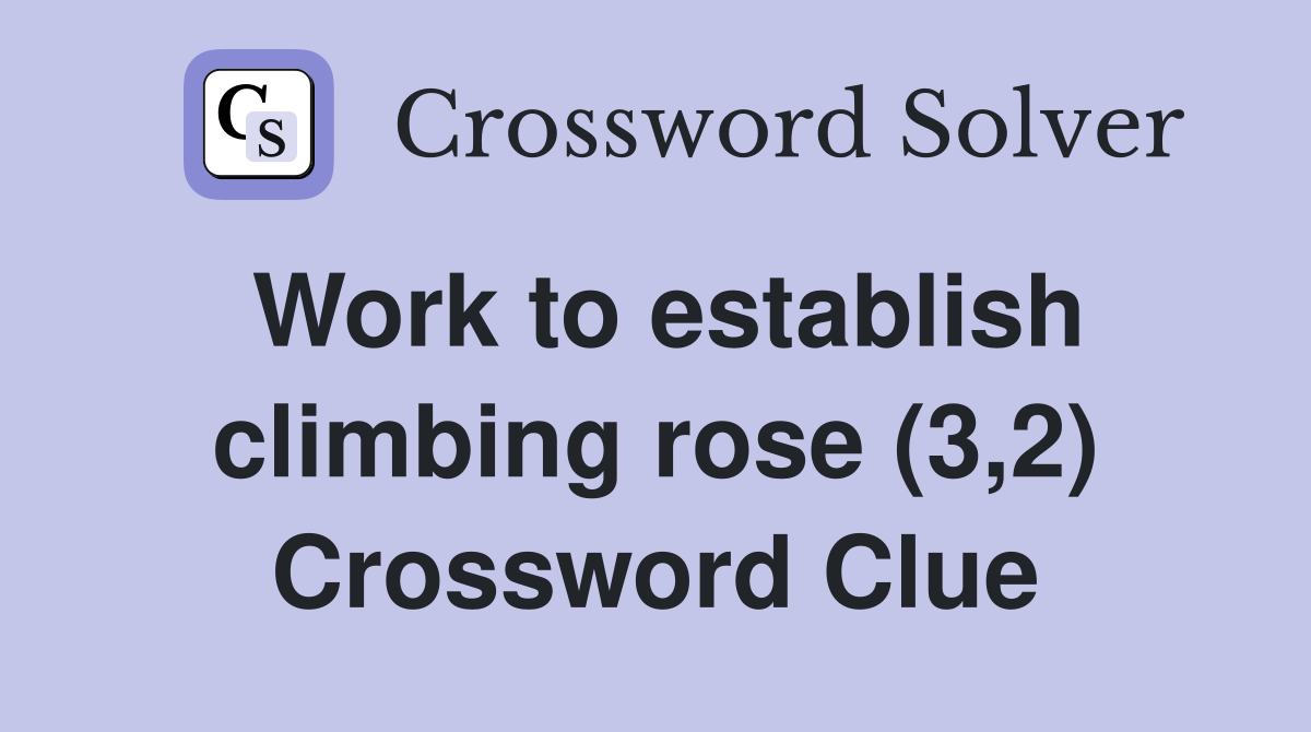 Work to establish climbing rose (3,2) Crossword Clue