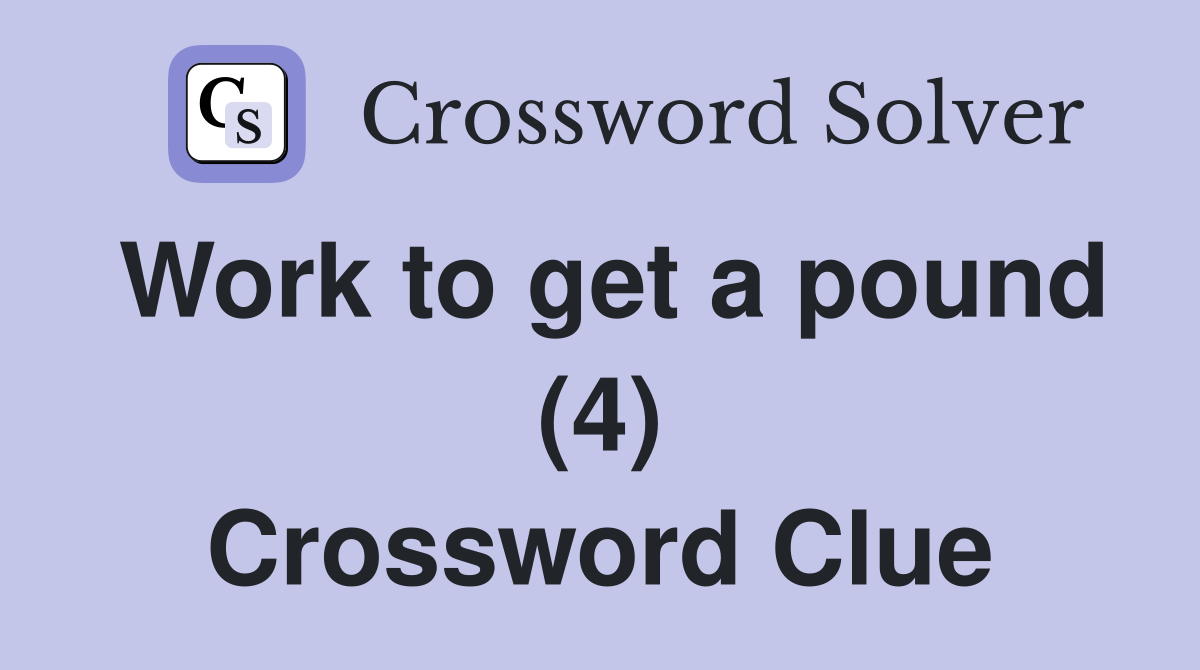 Work to get a pound (4) Crossword Clue