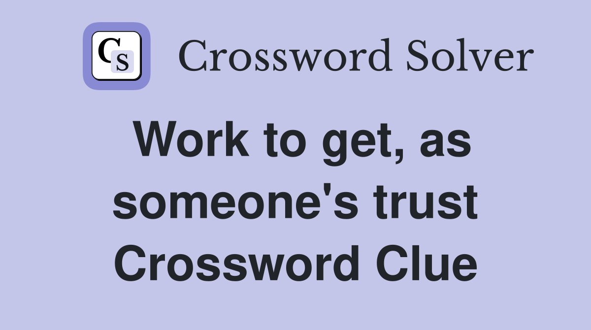 Work to get, as someone's trust Crossword Clue