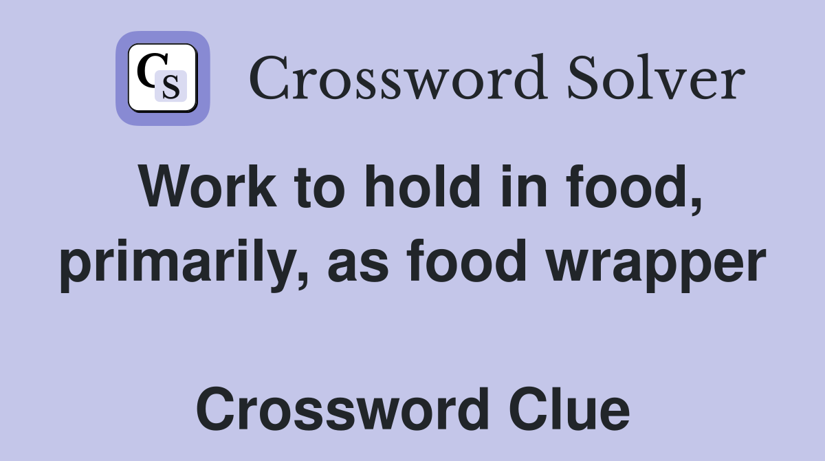 Work to hold in food, primarily, as food wrapper  Crossword Clue