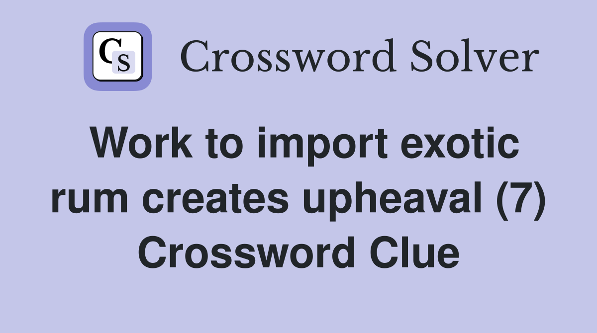 Work to import exotic rum creates upheaval (7) Crossword Clue