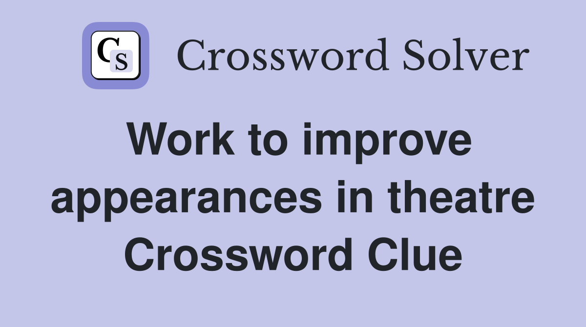 Work to improve appearances in theatre Crossword Clue