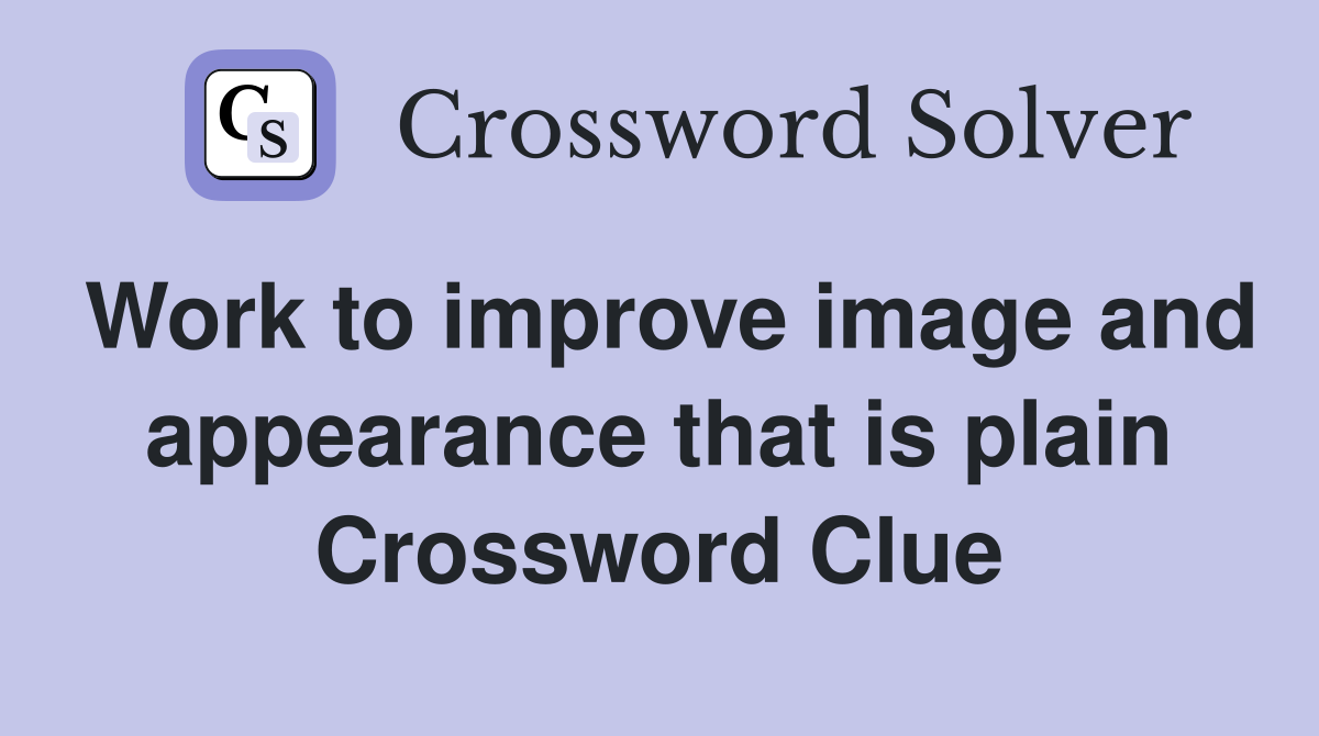 Work to improve image and appearance that is plain Crossword Clue
