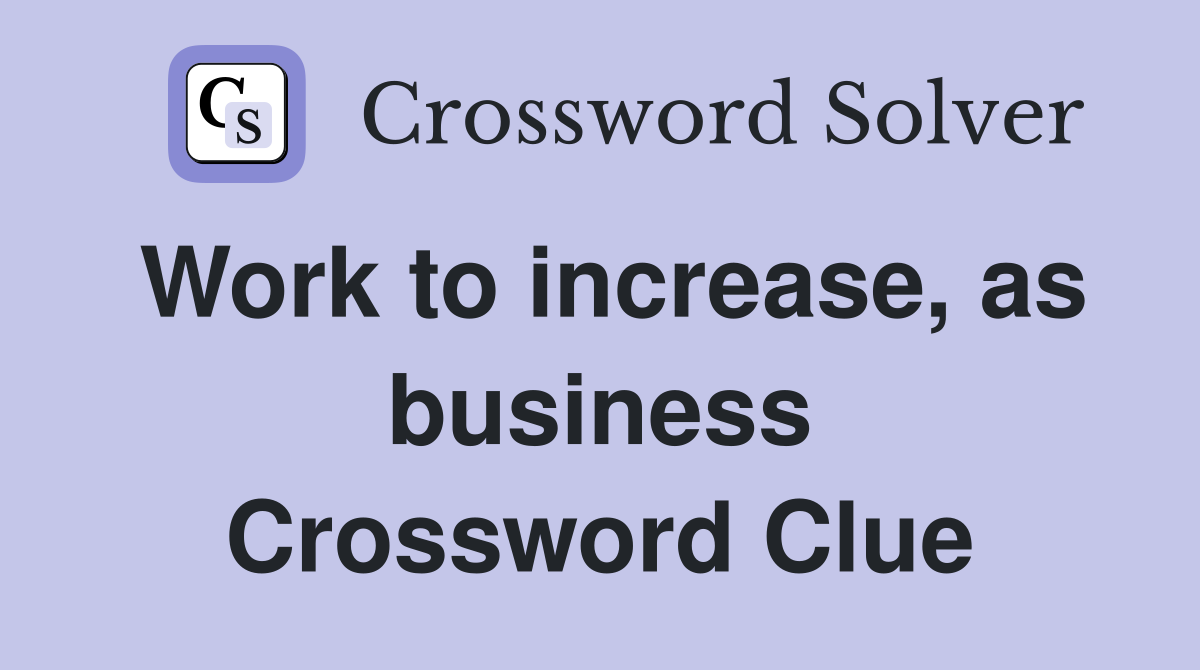 Work to increase, as business Crossword Clue