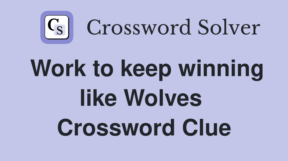 Work to keep winning like Wolves  Crossword Clue