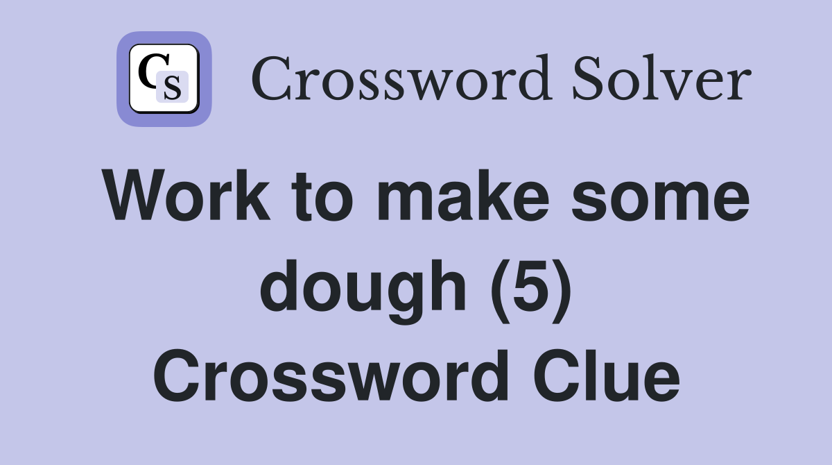 Work to make some dough (5) Crossword Clue