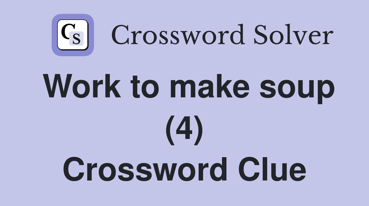 Work to make soup (4) Crossword Clue