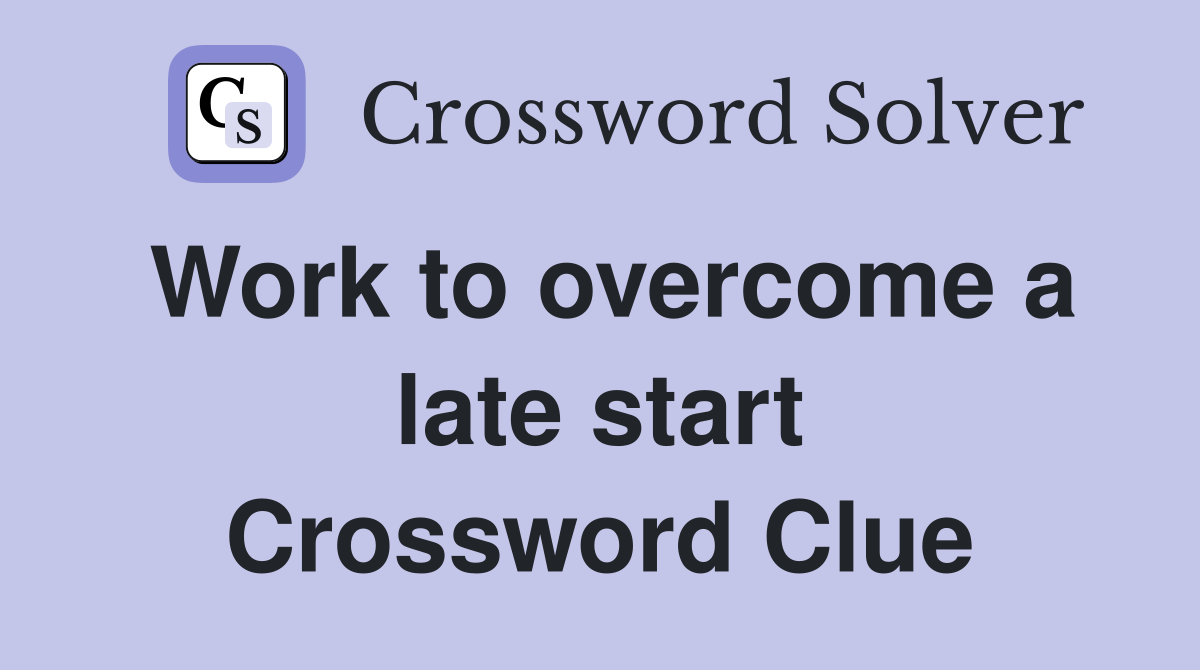 Work to overcome a late start Crossword Clue