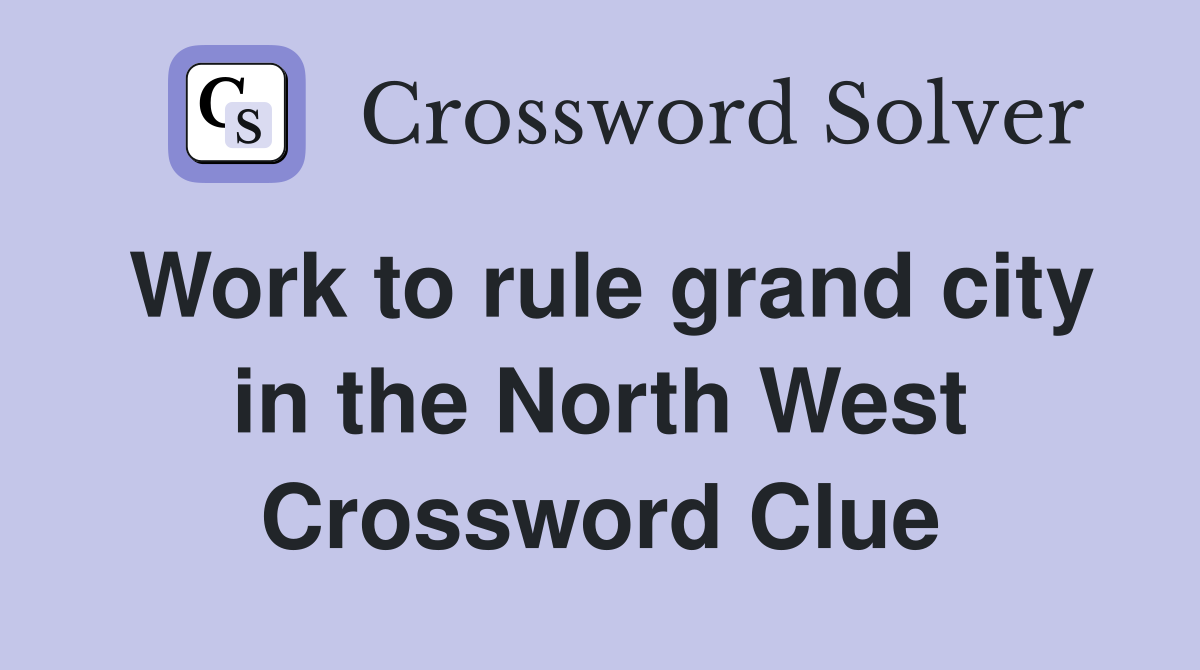 Work to rule grand city in the North West Crossword Clue