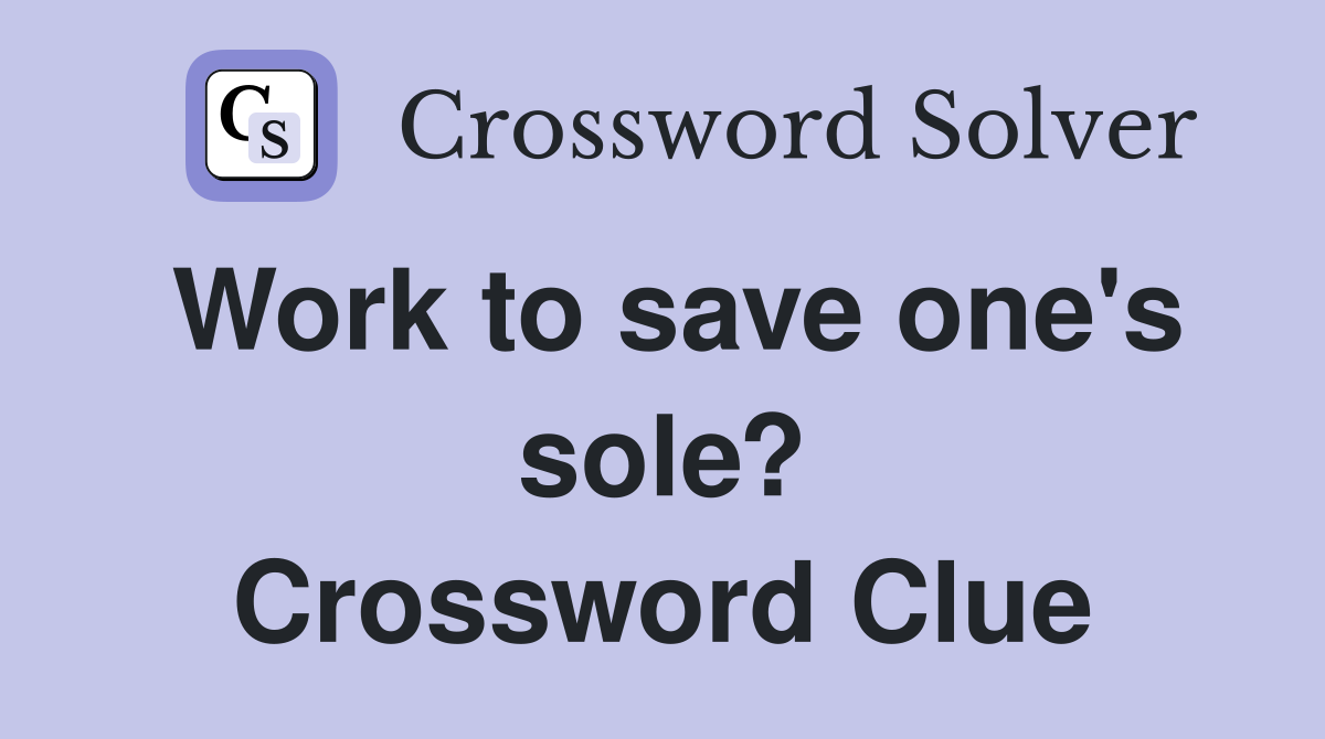 Work to save one's sole? Crossword Clue