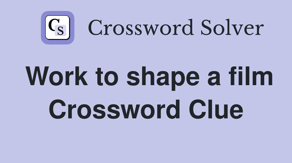 Work to shape a film Crossword Clue