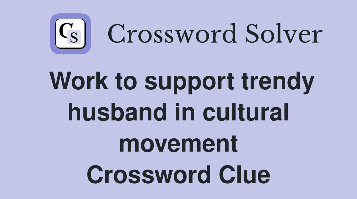 Work to support trendy husband in cultural movement Crossword Clue