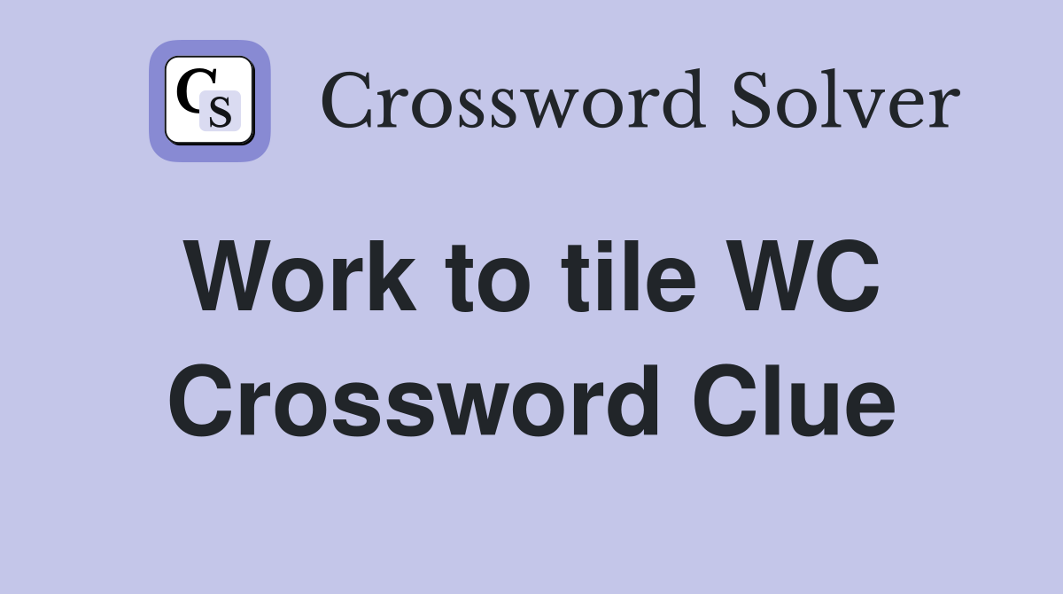 Work to tile WC  Crossword Clue