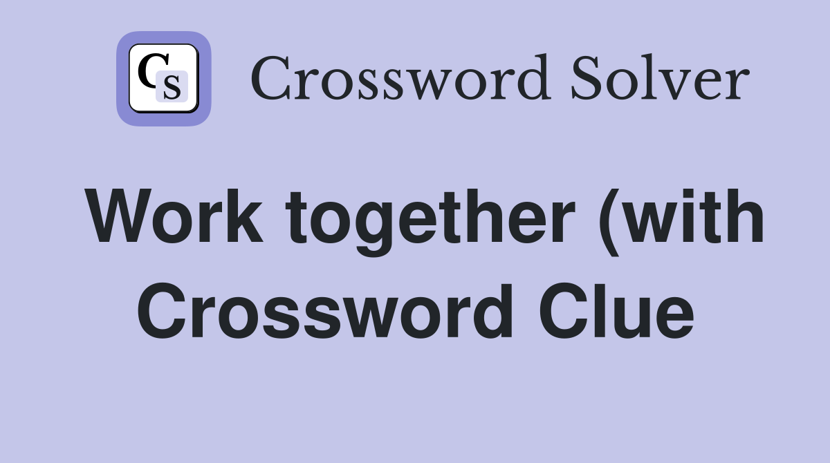 Work together (with) Crossword Clue Answers Crossword Solver Work together (with) Crossword Clue Answers Crossword Solver