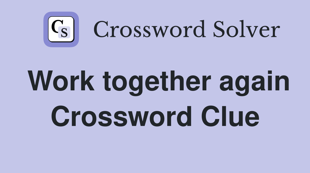 Work together again Crossword Clue