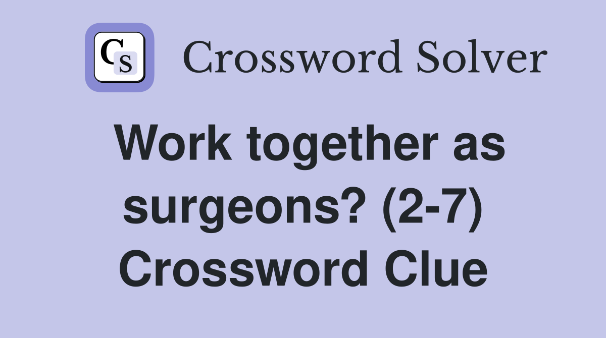 Work together as surgeons? (2-7) Crossword Clue