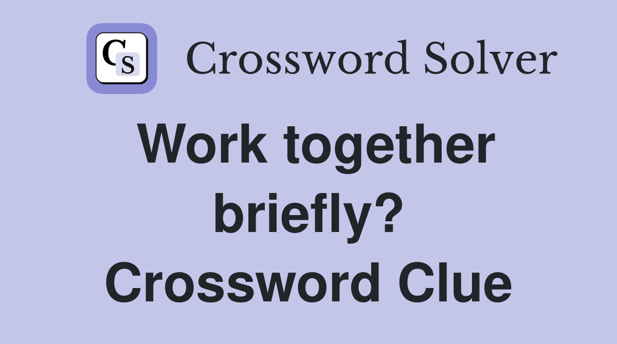 Work together briefly? Crossword Clue