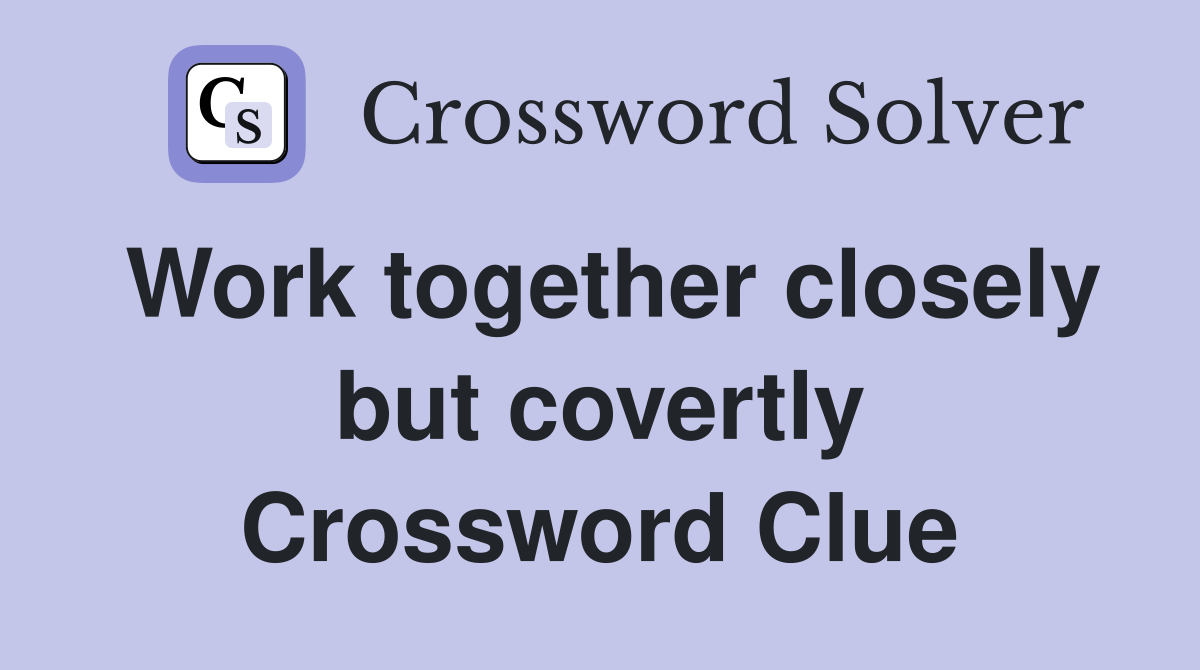 Work together closely but covertly Crossword Clue